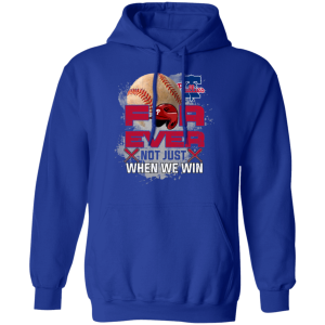 For Ever Not Just When We Win Philadelphia Phillies T Shirt