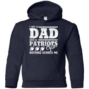 I Am A Dad And A Fan Nothing Scares Me New England Patriots T Shirt