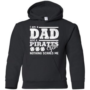 I Am A Dad And A Fan Nothing Scares Me Pittsburgh Pirates T Shirt