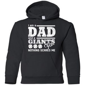 I Am A Dad And A Fan Nothing Scares Me San Francisco Giants T Shirt