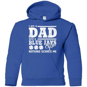 I Am A Dad And A Fan Nothing Scares Me Toronto Blue Jays T Shirt