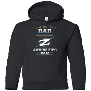 I Have Two Titles Dad And Akron Zips Fan T Shirts
