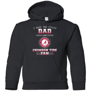 I Have Two Titles Dad And Alabama Crimson Tide Fan T Shirts