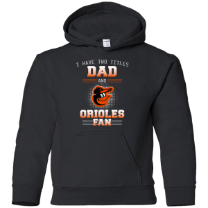 I Have Two Titles Dad And Baltimore Orioles Fan T Shirts