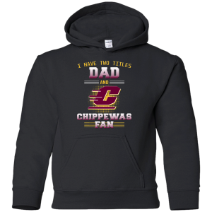 I Have Two Titles Dad And Central Michigan Chippewas Fan T Shirts
