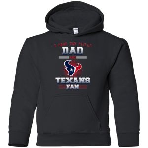 I Have Two Titles Dad And Houston Texans Fan T Shirts