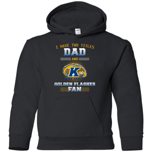 I Have Two Titles Dad And Kent State Golden Flashes Fan T Shirts