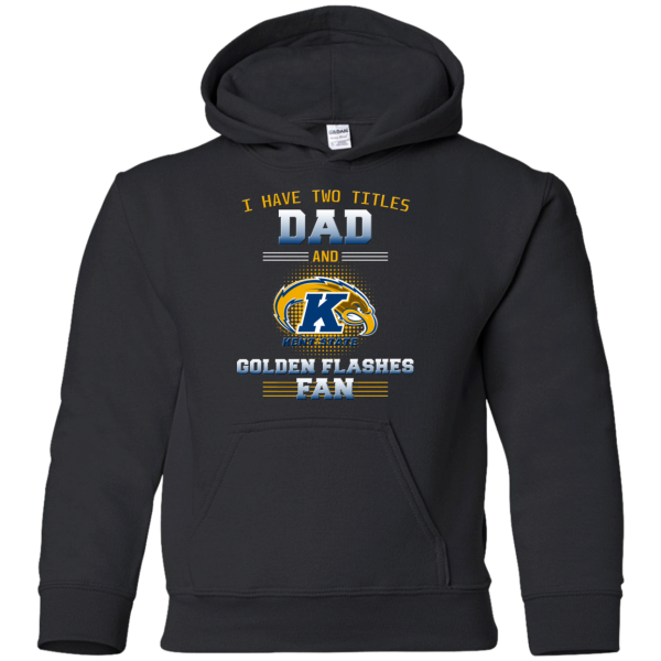 I Have Two Titles Dad And Kent State Golden Flashes Fan T Shirts