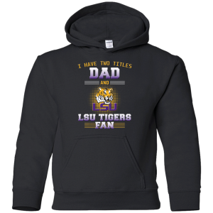 I Have Two Titles Dad And Lsu Tigers Fan T Shirts