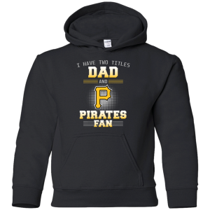 I Have Two Titles Dad And Pittsburgh Pirates Fan T Shirts