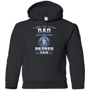 I Have Two Titles Dad And San Diego Padres Fan T Shirts