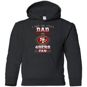 I Have Two Titles Dad And San Francisco 49Ers Fan T Shirts