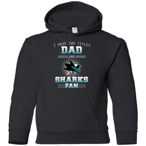 I Have Two Titles Dad And San Jose Sharks Fan T Shirts