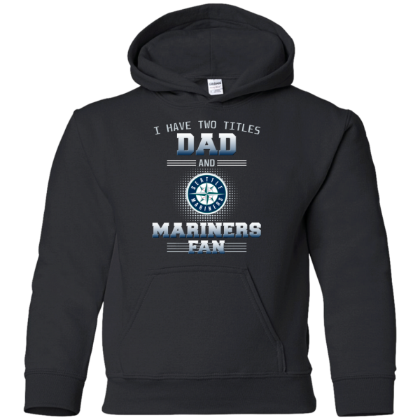 I Have Two Titles Dad And Seattle Mariners Fan T Shirts