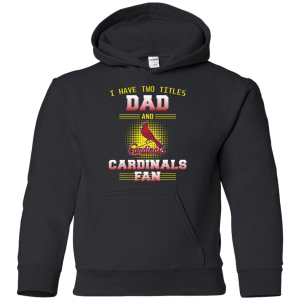 I Have Two Titles Dad And St. Louis Cardinals Fan T Shirts