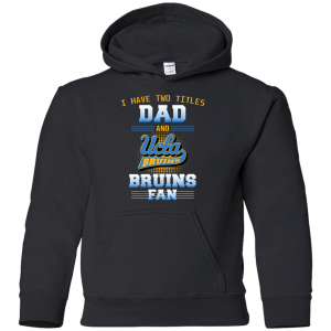 I Have Two Titles Dad And Ucla Bruins Fan T Shirts