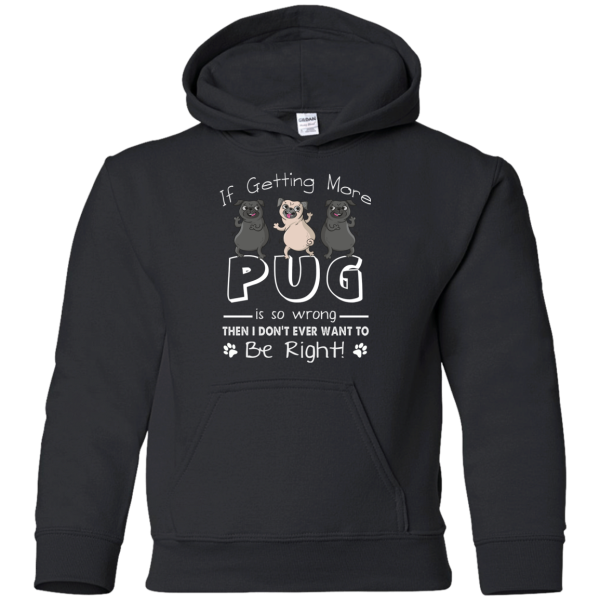 If Getting More Pug Is So Wrong T Shirts