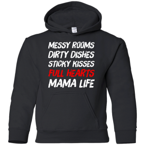 Messy Rooms Dirty Dishes Sticky Kisses Full Hearts Mama Life T Shirts