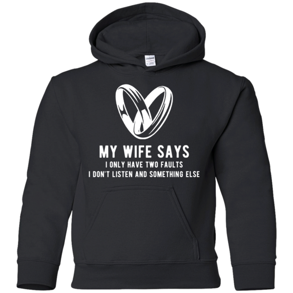 My Wife Says I Only Have Two Faults. I Don'T Listen And Somethings Else T Shirts