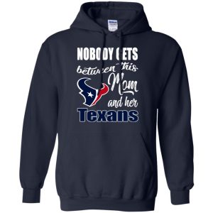 Nobody Gets Between Mom And Her Houston Texans T Shirts