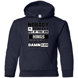 Nobody Is Perfect But If You Are A Kings Fan T Shirts