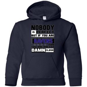 Nobody Is Perfect But If You Are A Ravens Fan T Shirts