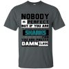 Nobody Is Perfect But If You Are A Sharks Fan T Shirts