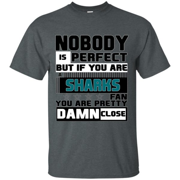 Nobody Is Perfect But If You Are A Sharks Fan T Shirts