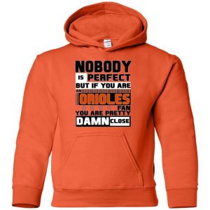 Nobody Is Perfect But If You Are An Orioles Fan T Shirts