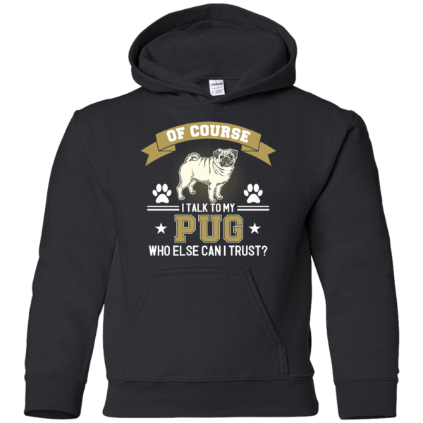 Of Course I Talk To My Pug Who Else Can I Trust T Shirts
