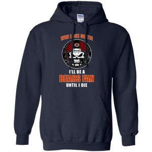 Win Lose Or Tie Until I Die I'Ll Be A Fan Chicago Bears Navy T Shirts