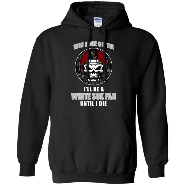 Win Lose Or Tie Until I Die I'Ll Be A Fan Chicago White Sox Black T Shirts